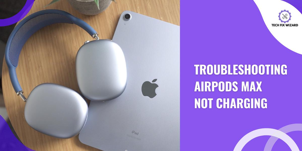 AirPods Max Not Charging Feature Image By Techfixwizard