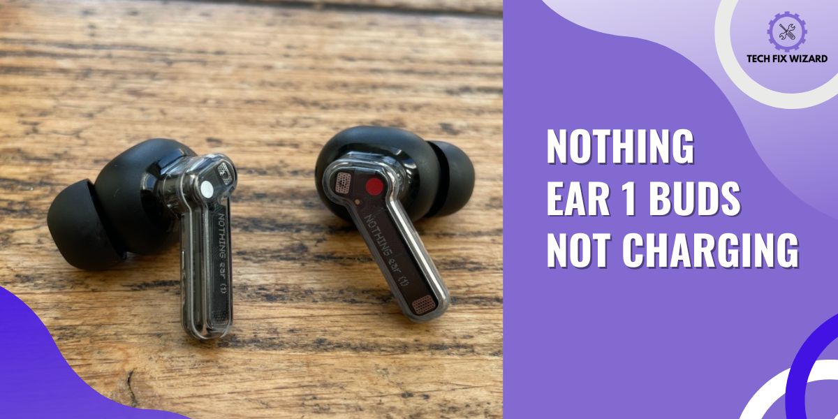 Nothing Ear 1 Buds Not Charging Featured Image By TECHFIXWIZARD