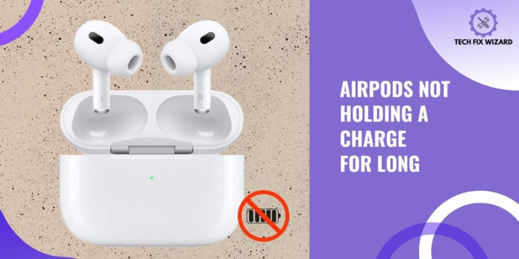 Airpods Not Holding A Charge For Long - Feature Image By TechFixWizard